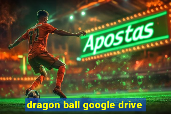 dragon ball google drive